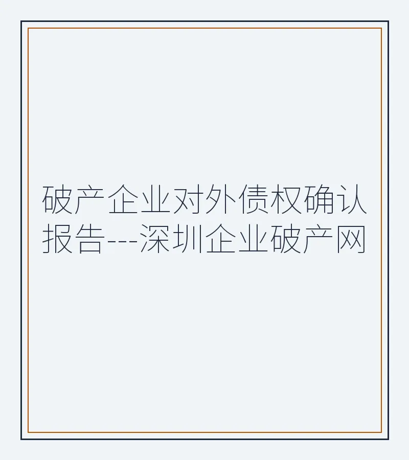 破产企业对外债权确认报告---深圳企业破产网