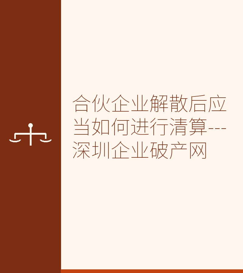 合伙企业解散后应当如何进行清算---深圳企业破产网