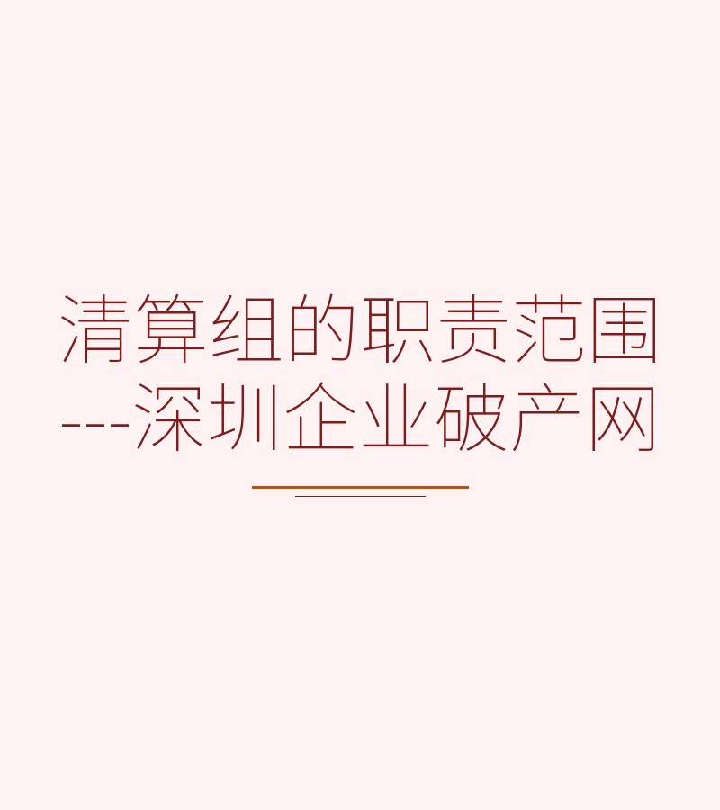 清算组的职责范围---深圳企业破产网