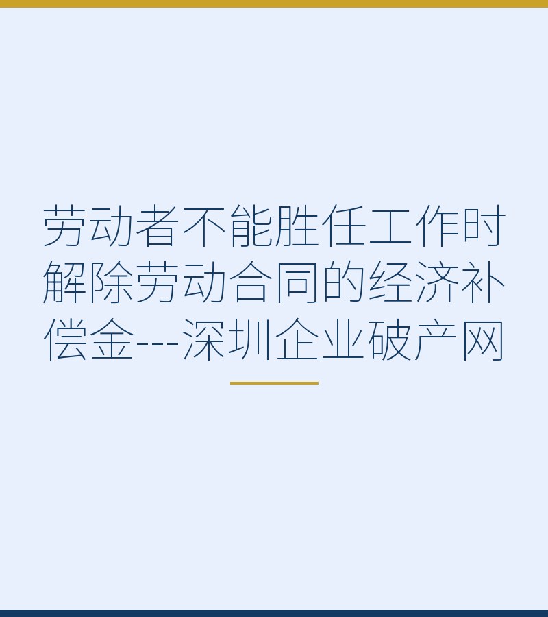 劳动者不能胜任工作时解除劳动合同的经济补偿金---深圳企业破产网