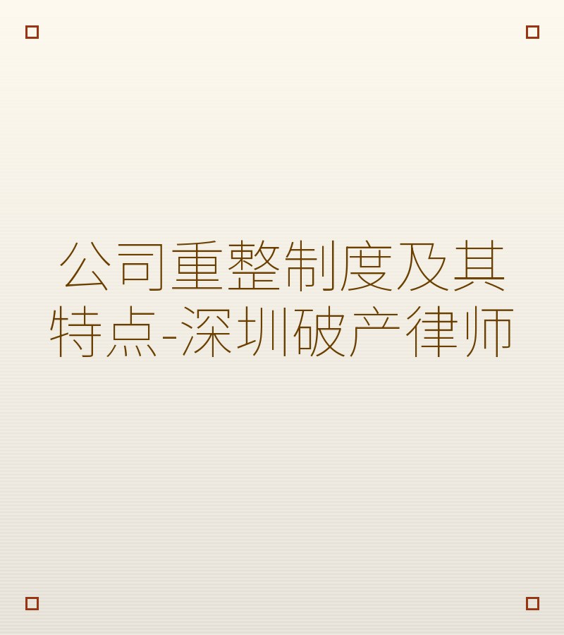 公司重整制度及其特点-深圳破产律师