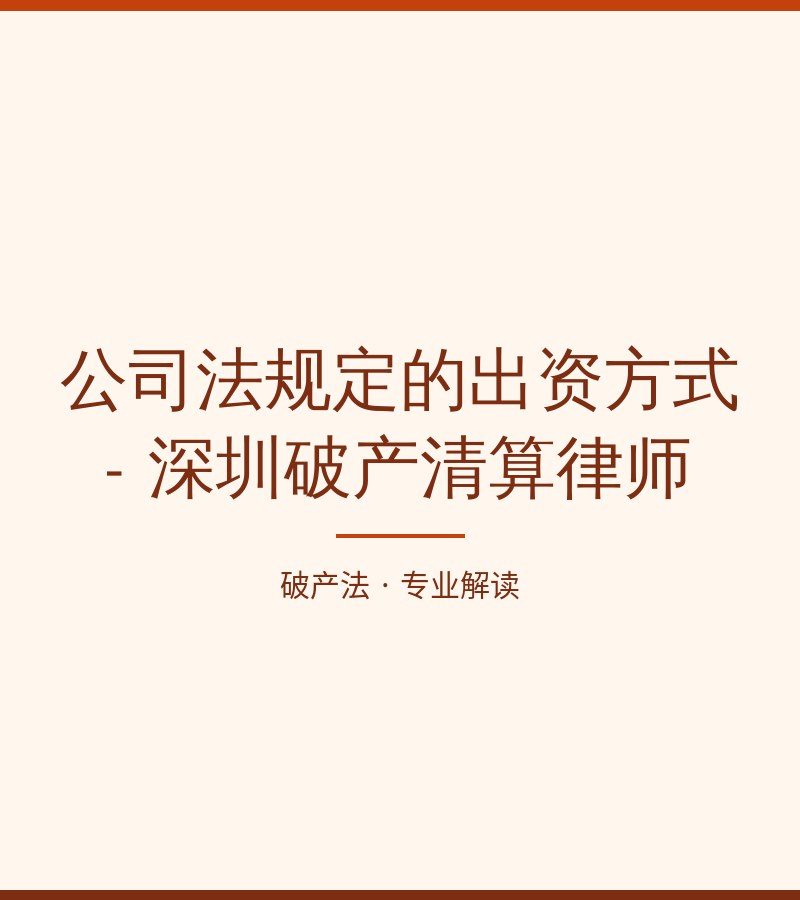 公司法规定的出资方式 - 深圳破产清算律师