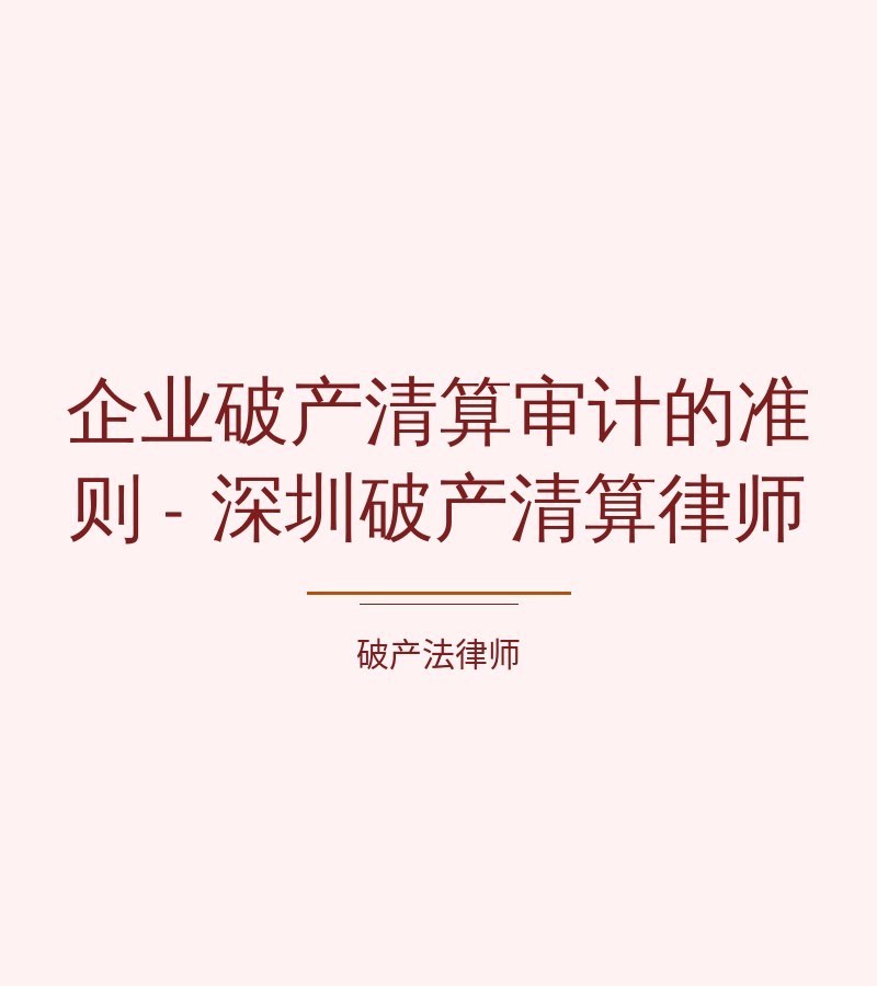 企业破产清算审计的准则 - 深圳破产清算律师