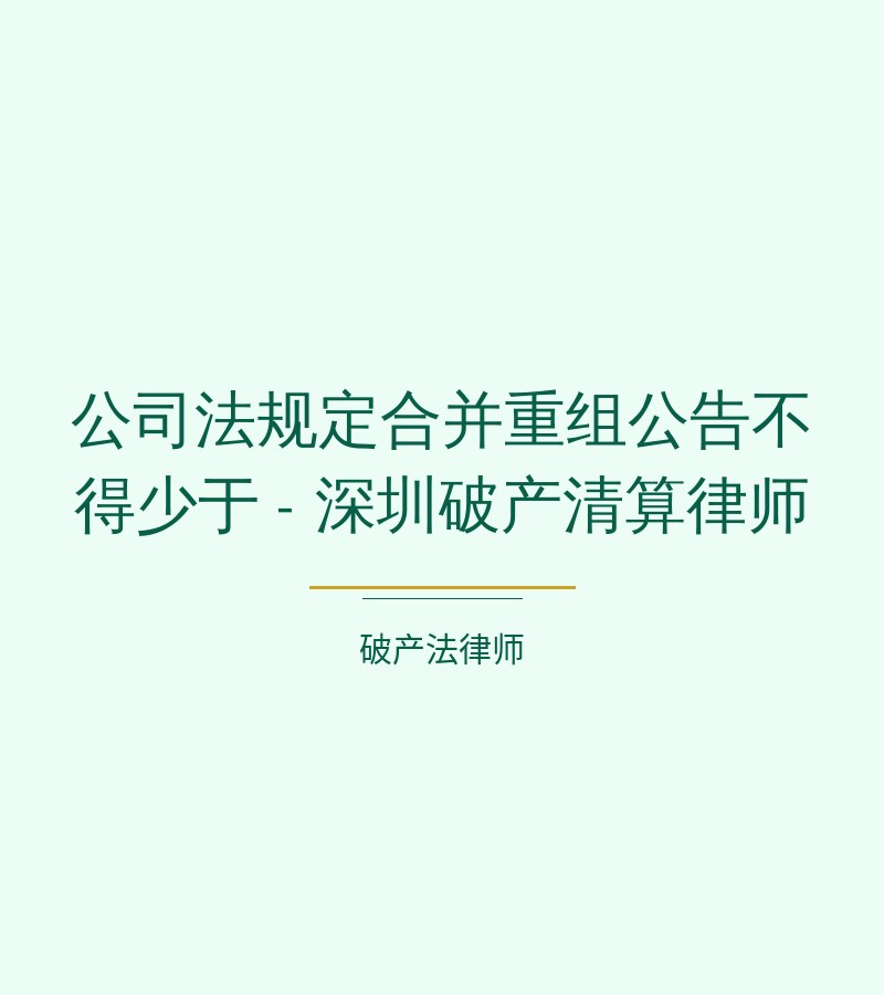 公司法规定合并重组公告不得少于 - 深圳破产清算律师