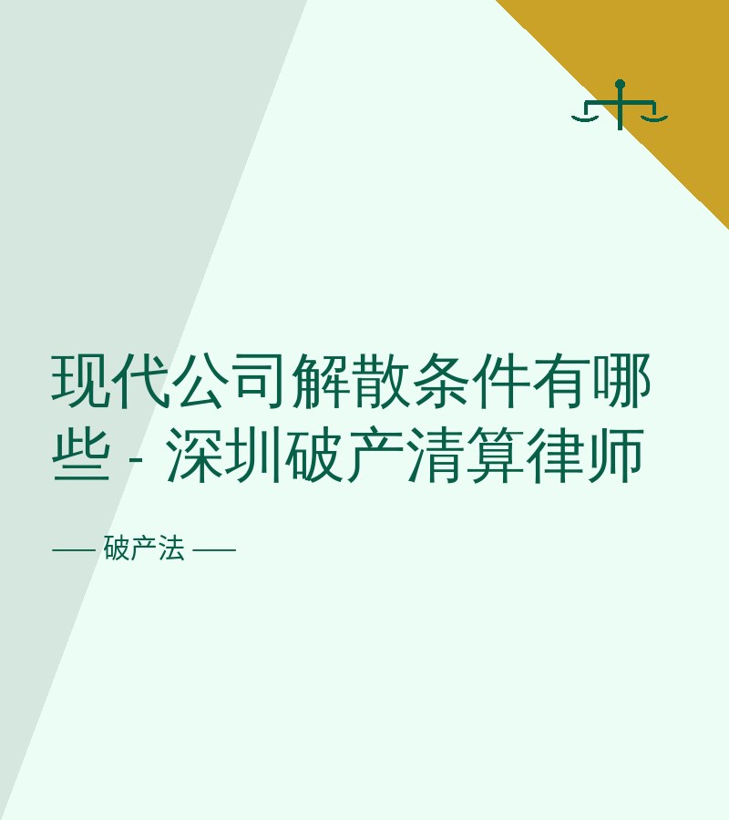 现代公司解散条件有哪些 - 深圳破产清算律师