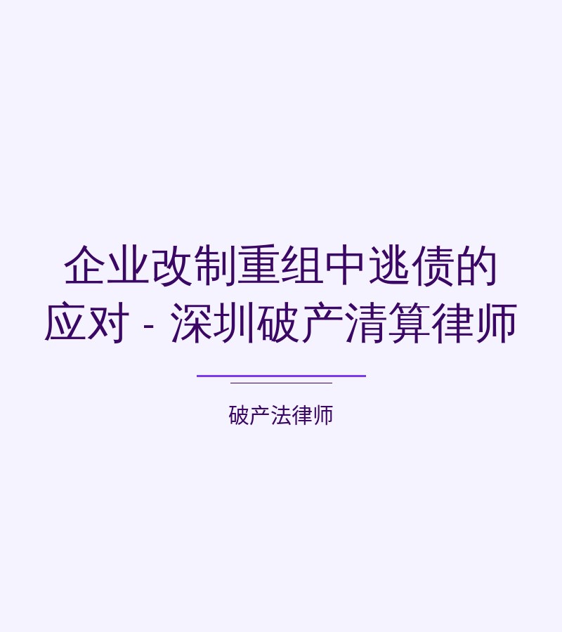 企业改制重组中逃债的应对 - 深圳破产清算律师