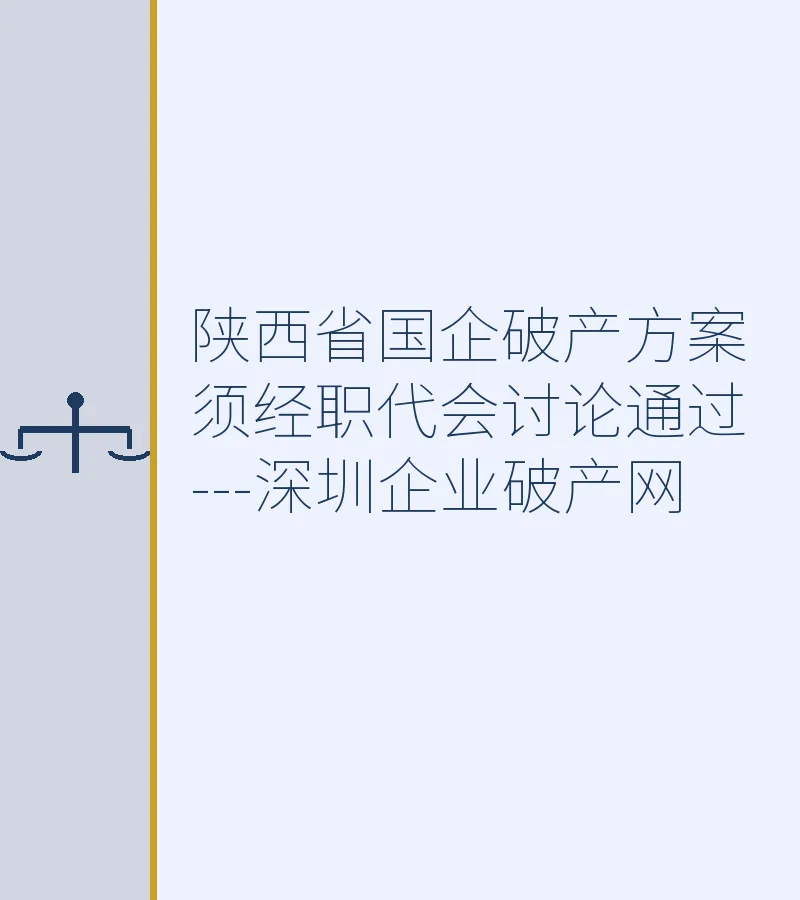 陕西省国企破产方案须经职代会讨论通过---深圳企业破产网