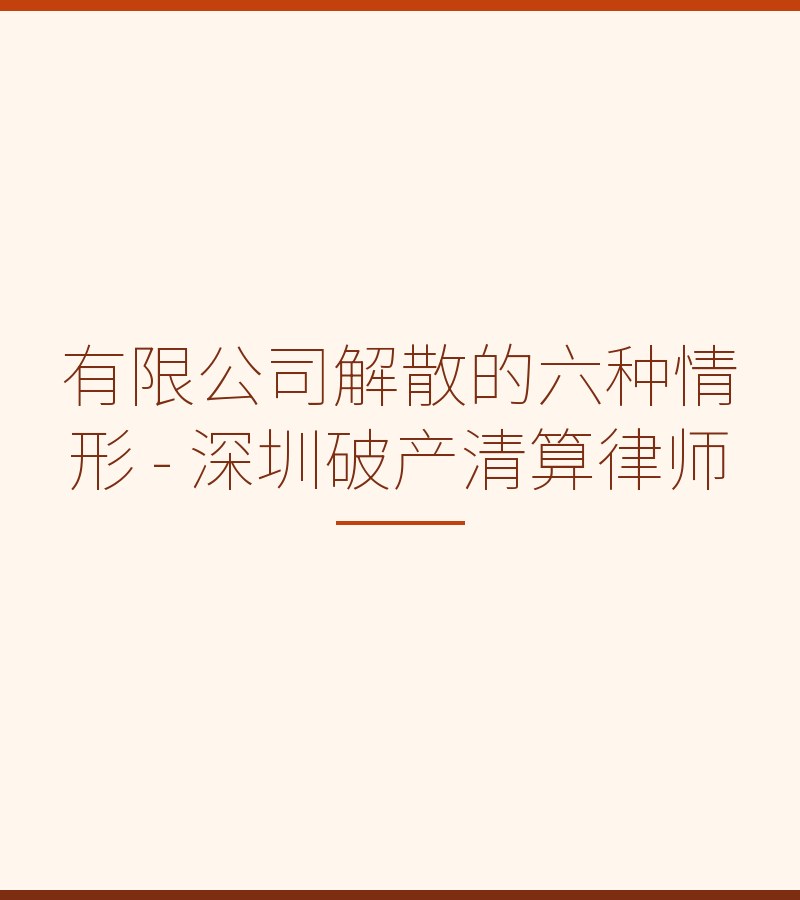 有限公司解散的六种情形 - 深圳破产清算律师
